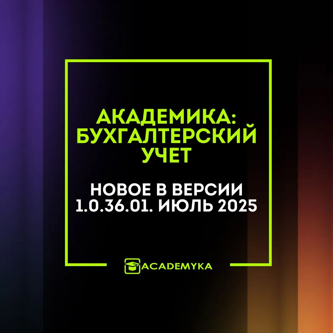 Академика Бухгалтерский учет. Новое в версии 1.0.36.01. Июль 2025