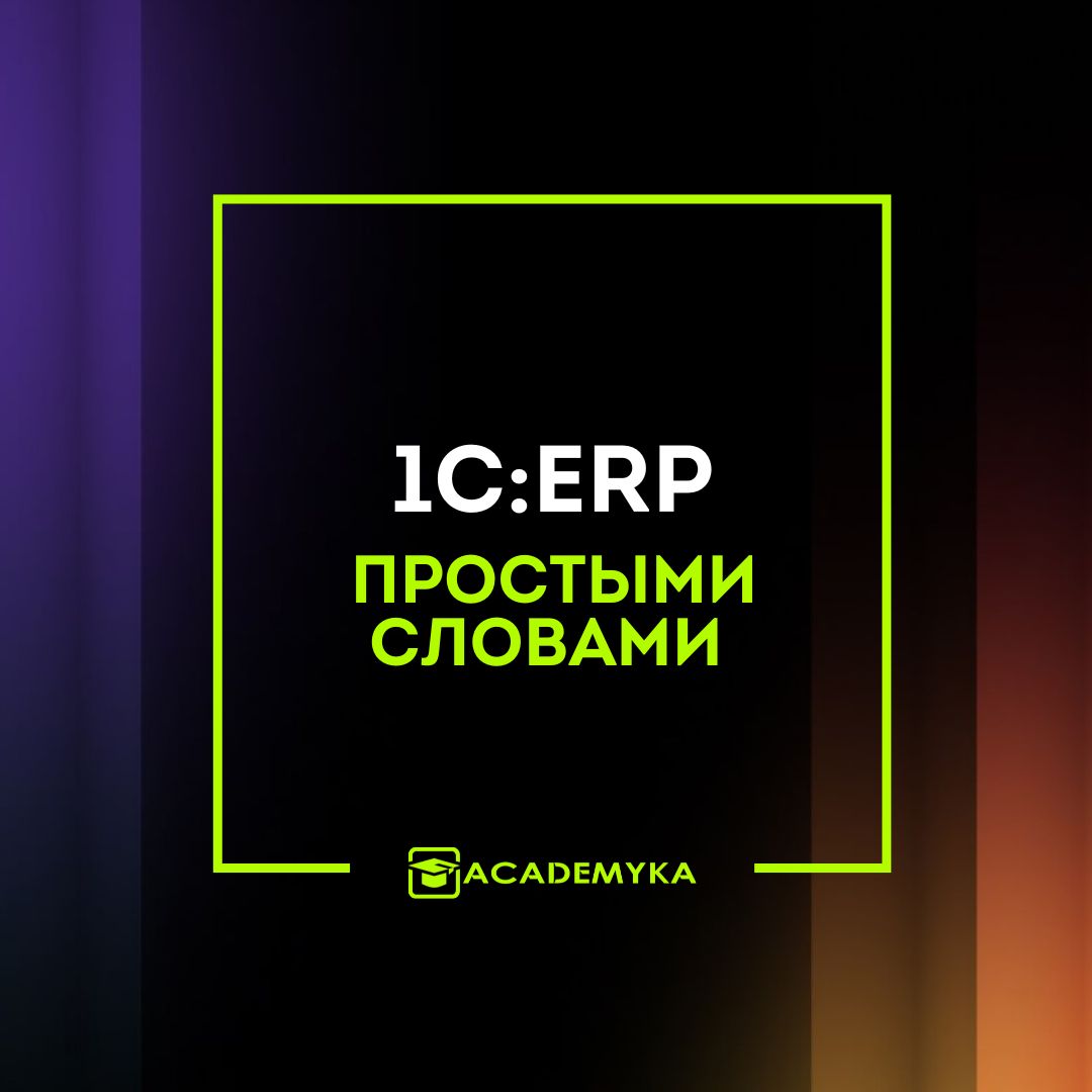 1C:ERP простыми словами | 1С:Центр ERP АКАДЕМИКА
