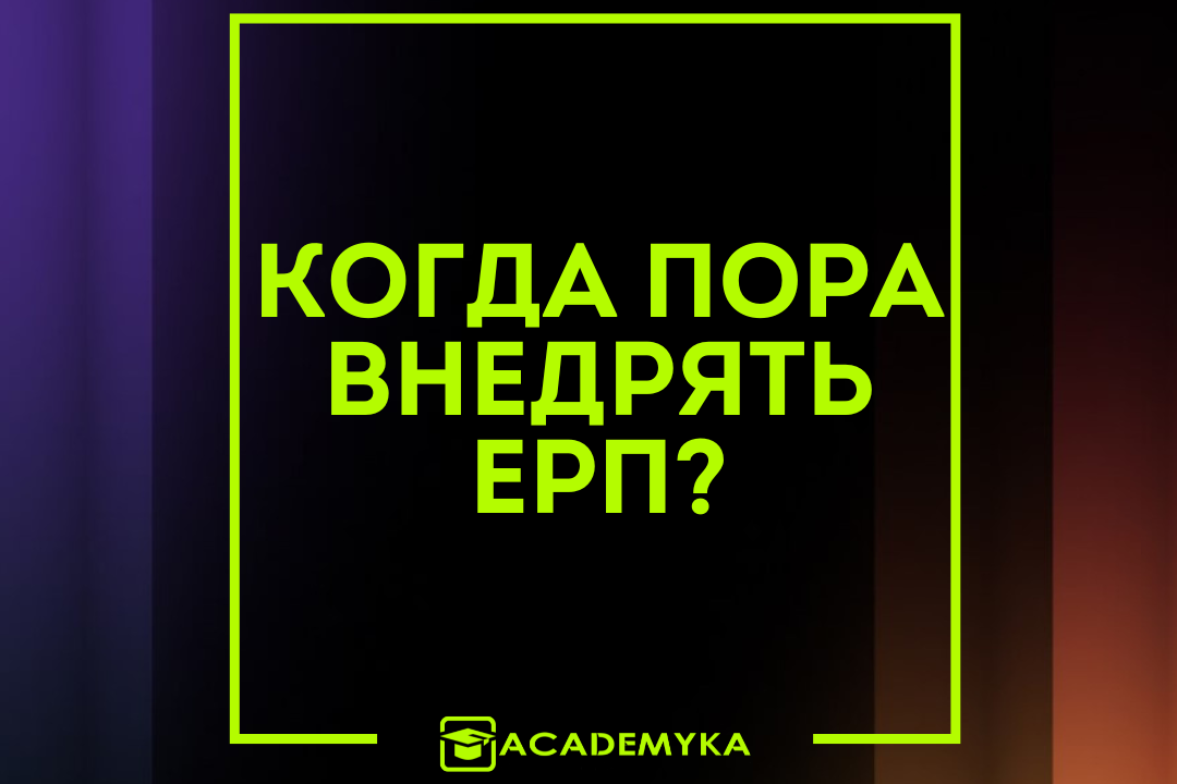 Когда пора внедрять ERP?