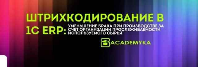 Штрихкодирование в 1С ERP : Уменьшение брака при производстве за счет организации прослеживаемости используемого сырья