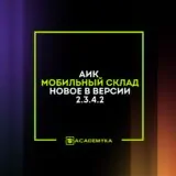 Релиз АИК Мобильный Склад 2.3.4.2: обновлён интерфейс, добавлена блокировка ячеек, логирование действий, отчёты, работа с комплектами и упаковочными листами.